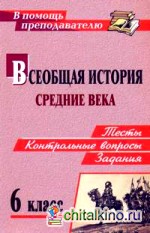 Всеобщая история: Средние века. 6 класс. Тесты, контрольные вопросы и задания