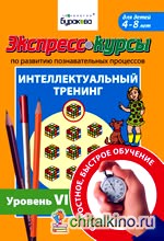 Экспресс-курсы по развитию познавательных процессов: Интеллектуальный тренинг. Уровень 6