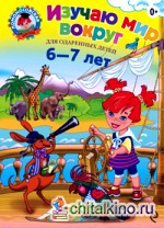 Изучаю мир вокруг: для детей 6-7 лет