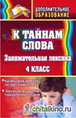 К тайнам слова: занимательная лексика: Кружковая работа по русскому языку, занятия в группе продленного дня. 4 класс