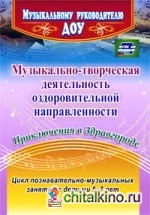 Музыкально-творческая деятельность оздоровительной направленности: Приключения в Здравгороде. Цикл познавательно-музыкальных занятий с детьми 5-7 лет. ФГОС
