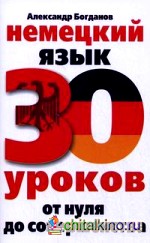 Немецкий язык: 30 уроков: от нуля до совершенства