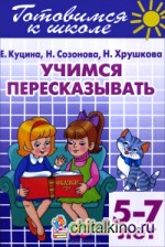 Учимся пересказывать: Для детей 5-7 лет