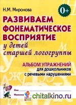 Развиваем фонематическое восприятие у детей старшей логогруппы: Альбом упражнений для дошкольников с речевыми нарушениями