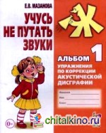 Учусь не путать звуки: Альбом 1. Упражнения по коррекции акустической дисграфии