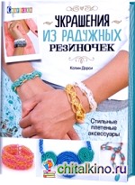 Украшения из радужных резиночек: Стильные плетеные аксессуары. Руководство