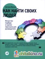 Как найти своих людей: Искусство подбора и оценки персонала для руководителя
