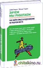 Зачем мы работаем: Как найти смысл и вдохновение на рабочем месте