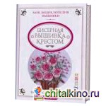 Бисерная вышивка крестом: Цветочные мотивы. Моя энциклопедия вышивки