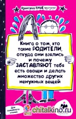 Книга о том, кто такие родители, откуда они взялись и почему заставляют тебя есть овощи и делать множество других ненужных вещей