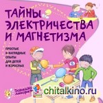 Тайны электричества и магнетизма: Простые и наглядные опыты для детей и взрослых