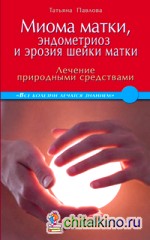 Миома матки, эндометриоз и эрозия шейки матки: Лечение природными средствами